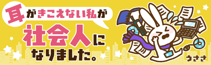 耳がきこえない私が社会人になりました。