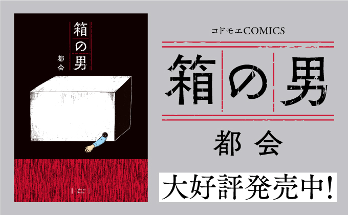 箱の中の男は、いったい誰？ 衝撃の話題作がついにコミックスに。『箱の男』コドモエCOMICSより発売！